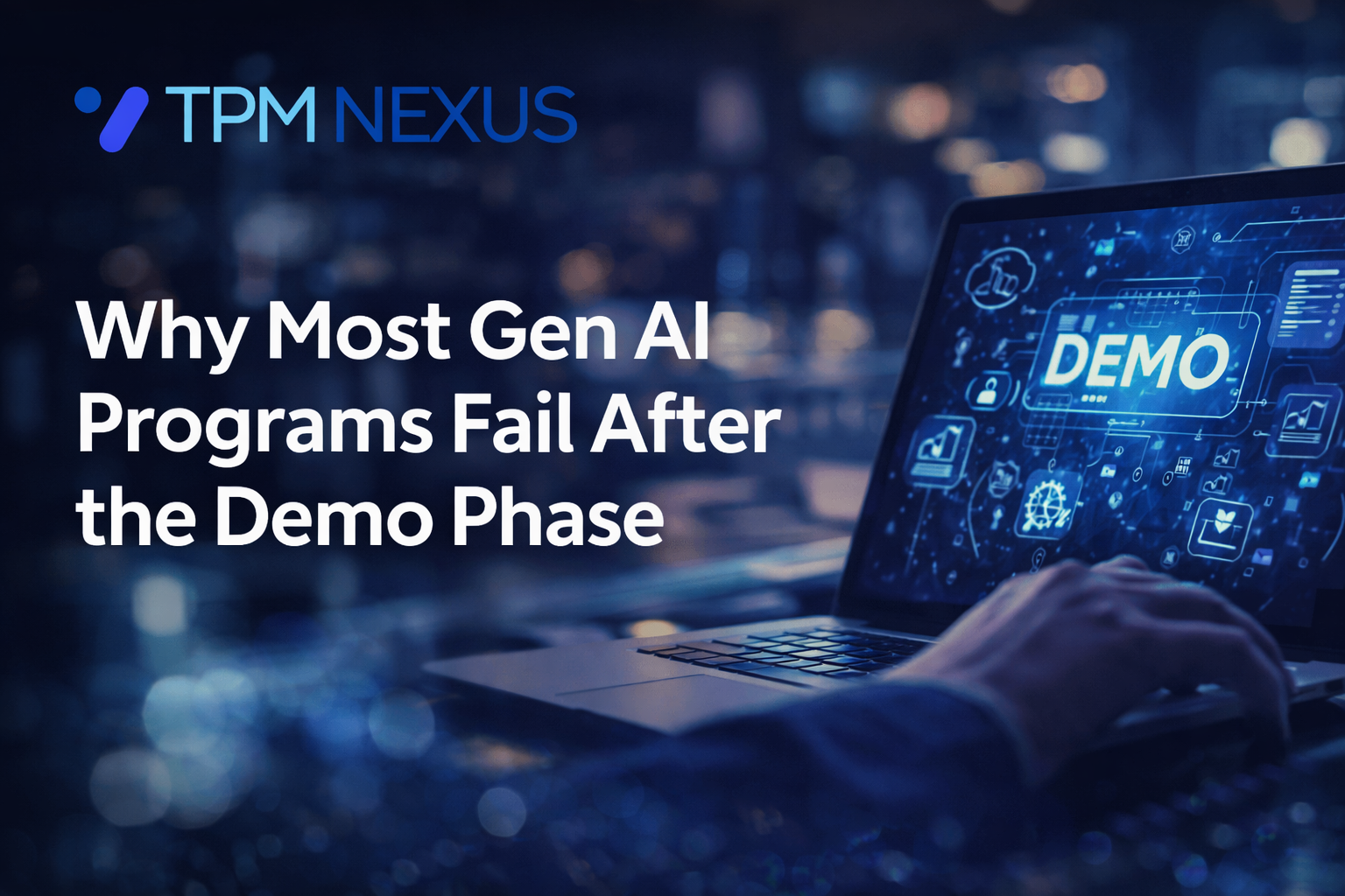 Why Most Gen AI Programs Fail After the Demo Phase
